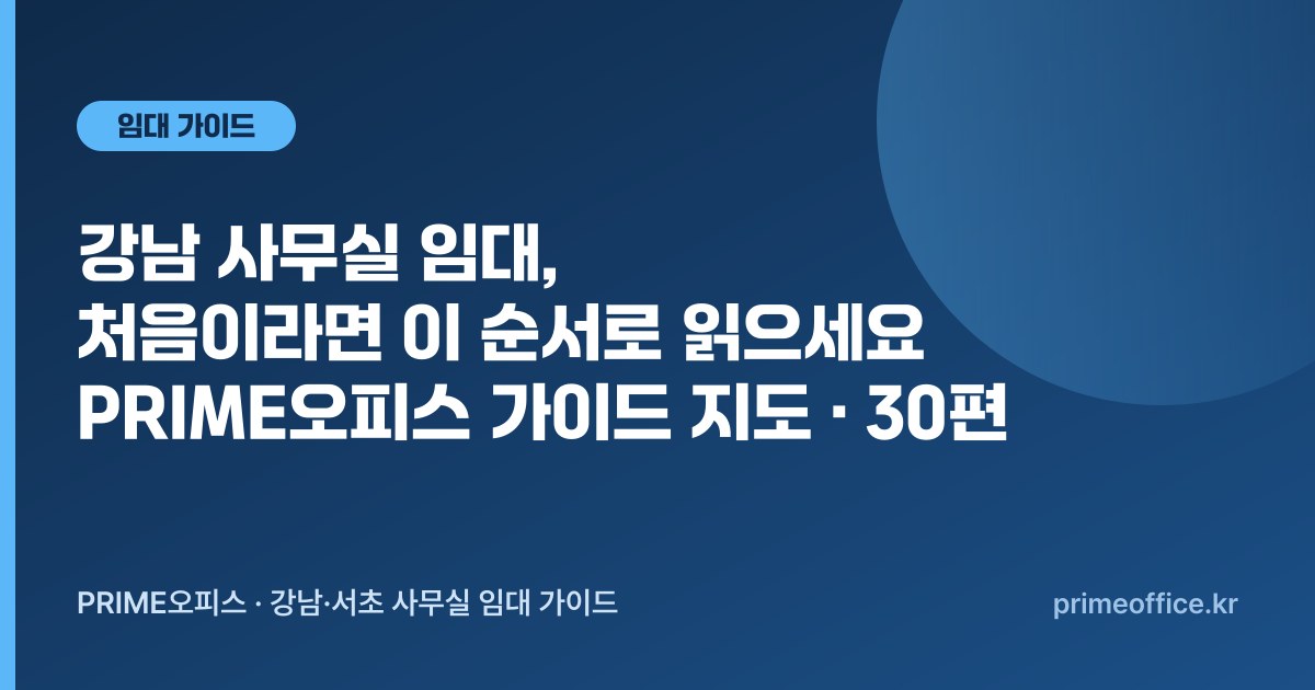 강남 사무실 임대, 처음이라면 이 순서로 읽으세요 — PRIME오피스 가이드 지도